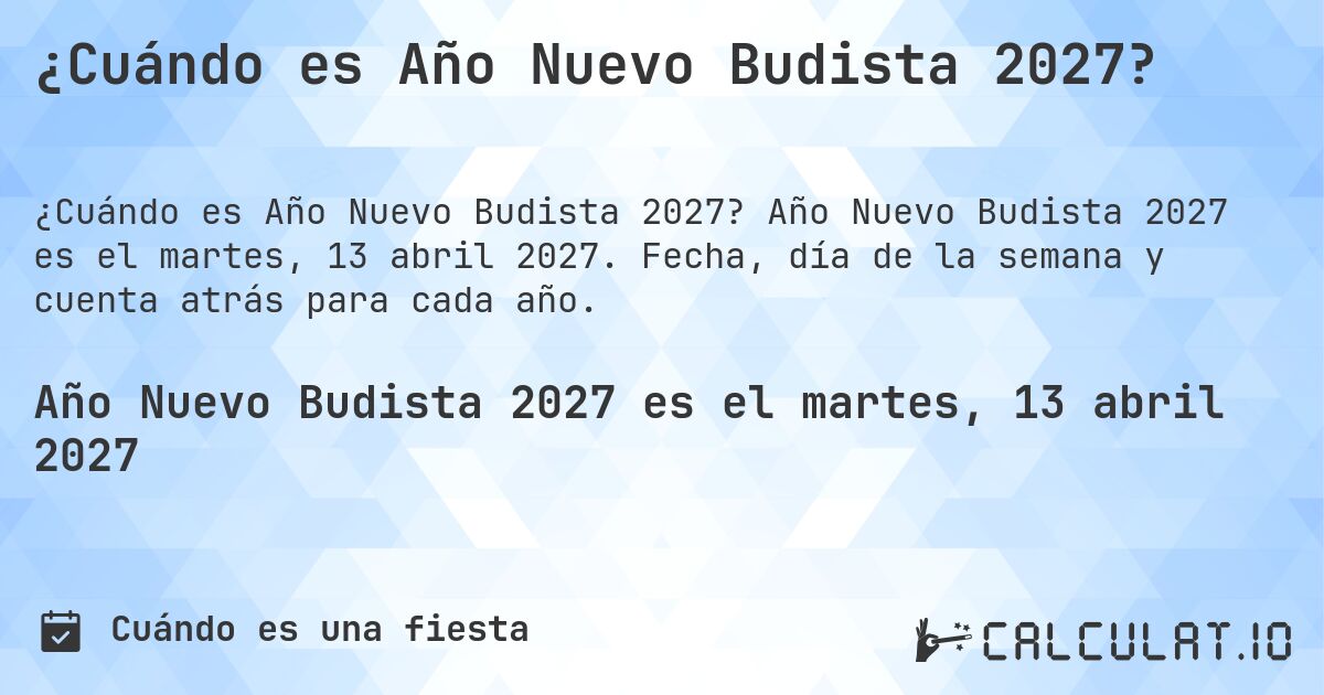 ¿Cuándo es Año Nuevo Budista 2027?. Año Nuevo Budista 2027 es el martes, 13 abril 2027. Fecha, día de la semana y cuenta atrás para cada año.