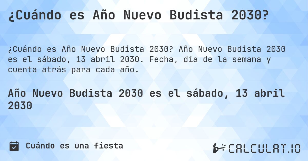 ¿Cuándo es Año Nuevo Budista 2030?. Año Nuevo Budista 2030 es el sábado, 13 abril 2030. Fecha, día de la semana y cuenta atrás para cada año.