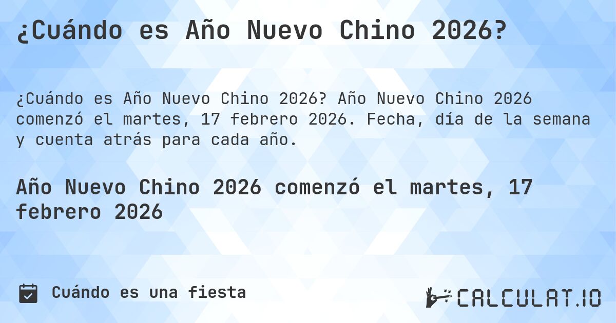 ¿Cuándo es Año Nuevo Chino 2026?. Año Nuevo Chino 2026 comenzó el martes, 17 febrero 2026. Fecha, día de la semana y cuenta atrás para cada año.