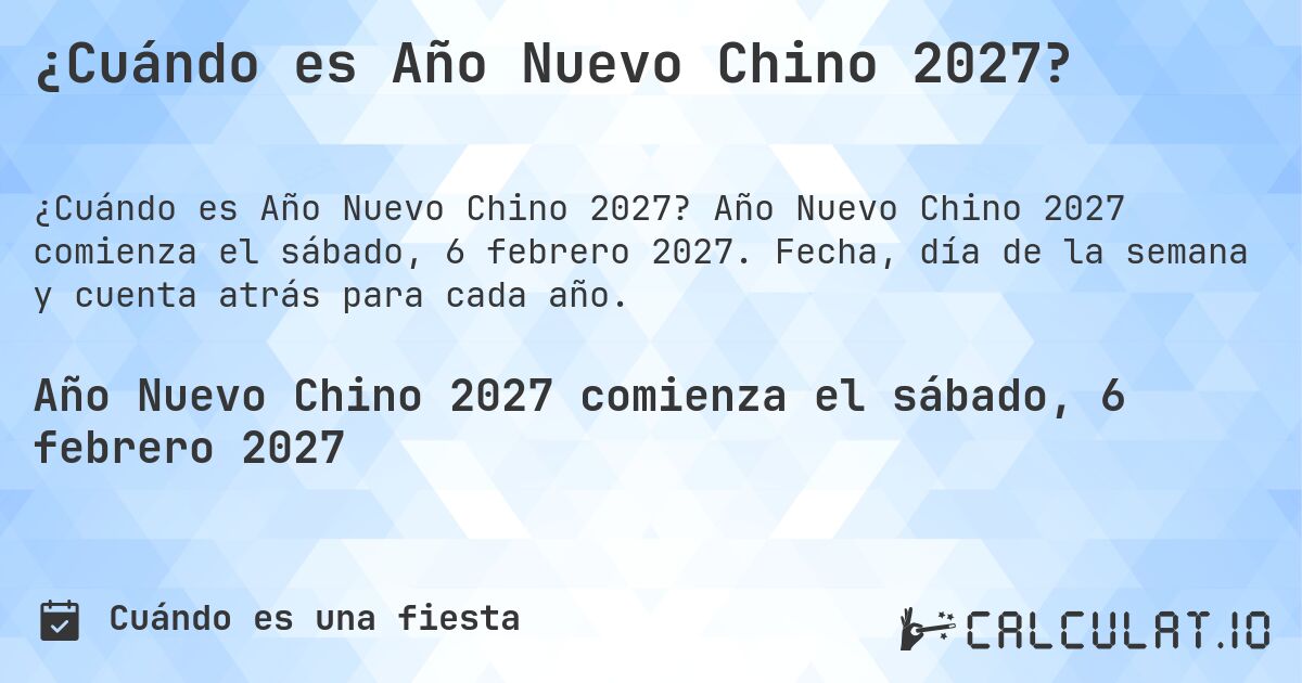 ¿Cuándo es Año Nuevo Chino 2027?. Año Nuevo Chino 2027 comienza el sábado, 6 febrero 2027. Fecha, día de la semana y cuenta atrás para cada año.