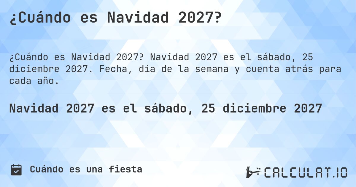 ¿Cuándo es Navidad 2027?. Navidad 2027 es el sábado, 25 diciembre 2027. Fecha, día de la semana y cuenta atrás para cada año.