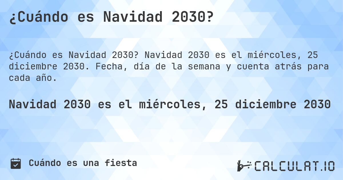 ¿Cuándo es Navidad 2030?. Navidad 2030 es el miércoles, 25 diciembre 2030. Fecha, día de la semana y cuenta atrás para cada año.