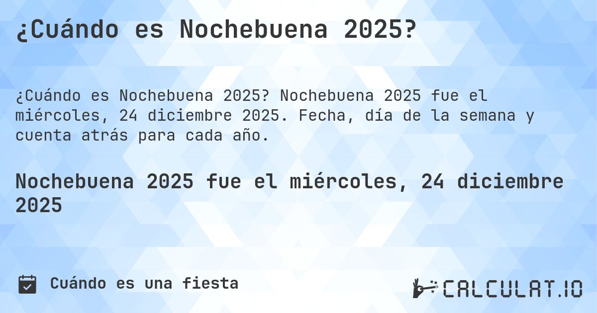 ¿Cuándo es Nochebuena 2025?. Nochebuena 2025 fue el miércoles, 24 diciembre 2025. Fecha, día de la semana y cuenta atrás para cada año.