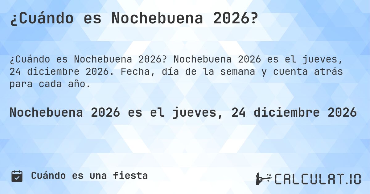 ¿Cuándo es Nochebuena 2026?. Nochebuena 2026 es el jueves, 24 diciembre 2026. Fecha, día de la semana y cuenta atrás para cada año.