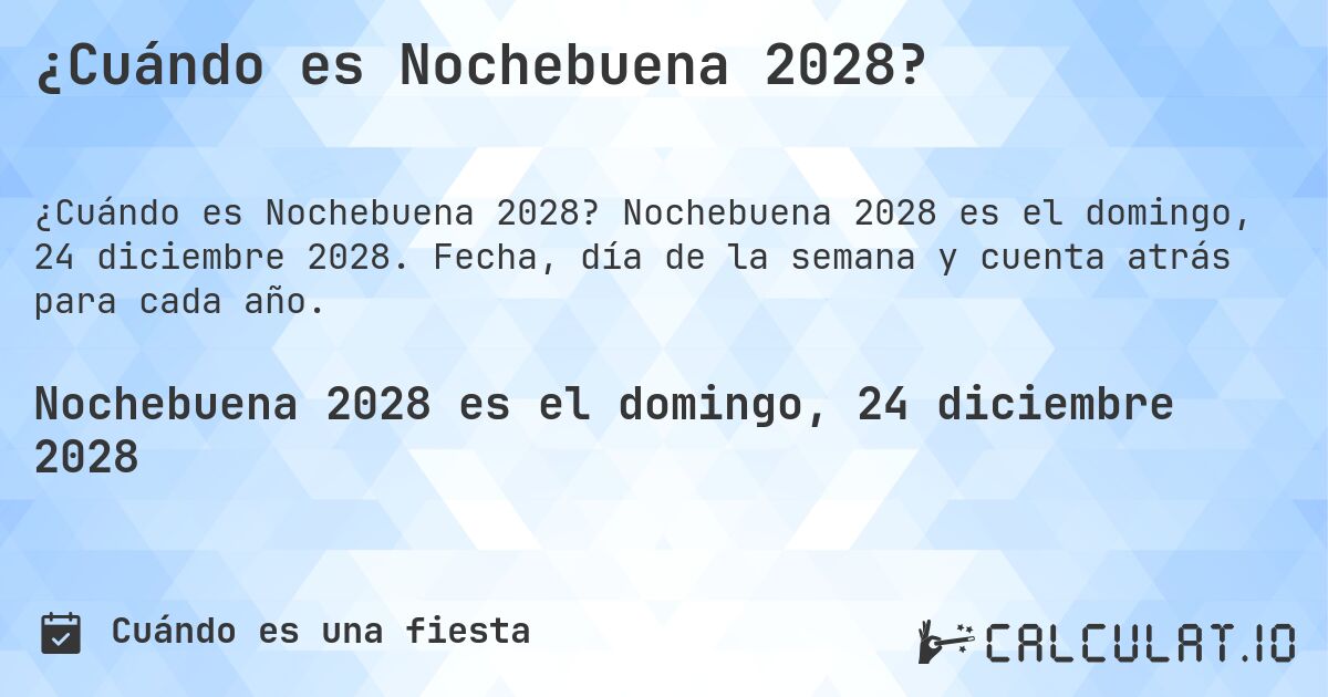 ¿Cuándo es Nochebuena 2028?. Nochebuena 2028 es el domingo, 24 diciembre 2028. Fecha, día de la semana y cuenta atrás para cada año.