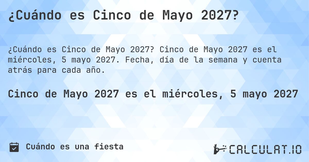¿Cuándo es Cinco de Mayo 2027?. Cinco de Mayo 2027 es el miércoles, 5 mayo 2027. Fecha, día de la semana y cuenta atrás para cada año.