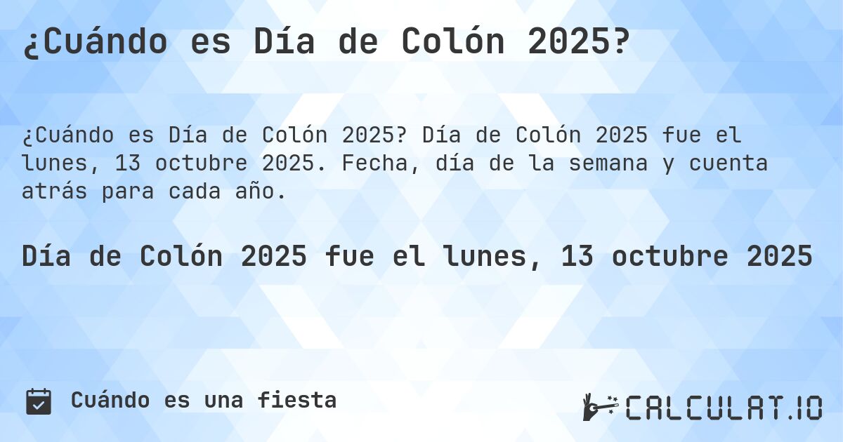 ¿Cuándo es Día de Colón 2025?. Día de Colón 2025 fue el lunes, 13 octubre 2025. Fecha, día de la semana y cuenta atrás para cada año.