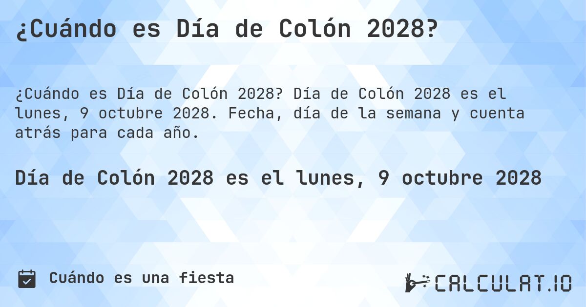 ¿Cuándo es Día de Colón 2028?. Día de Colón 2028 es el lunes, 9 octubre 2028. Fecha, día de la semana y cuenta atrás para cada año.