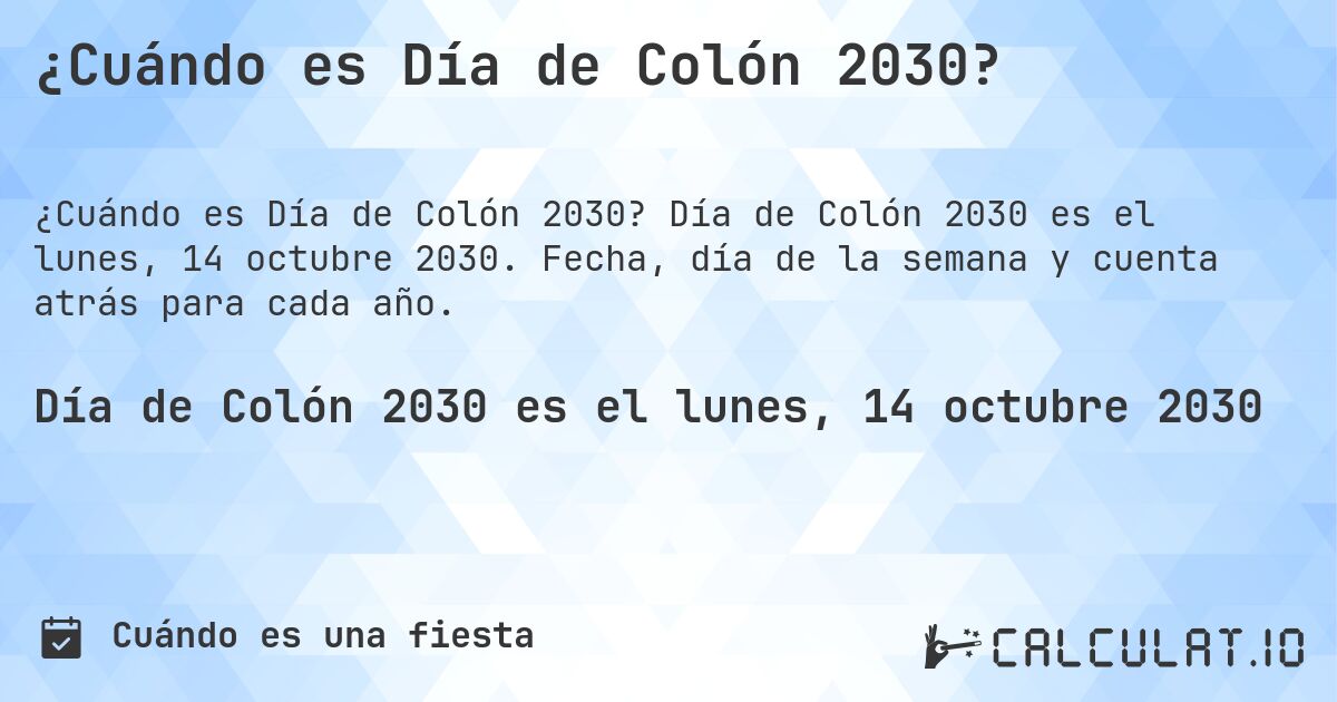 ¿Cuándo es Día de Colón 2030?. Día de Colón 2030 es el lunes, 14 octubre 2030. Fecha, día de la semana y cuenta atrás para cada año.