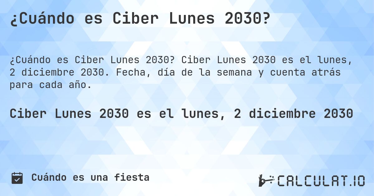 ¿Cuándo es Ciber Lunes 2030?. Ciber Lunes 2030 es el lunes, 2 diciembre 2030. Fecha, día de la semana y cuenta atrás para cada año.