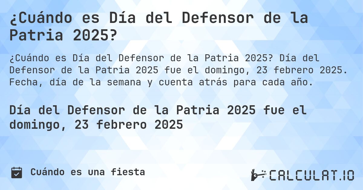 ¿Cuándo es Día del Defensor de la Patria 2025?. Día del Defensor de la Patria 2025 fue el domingo, 23 febrero 2025. Fecha, día de la semana y cuenta atrás para cada año.