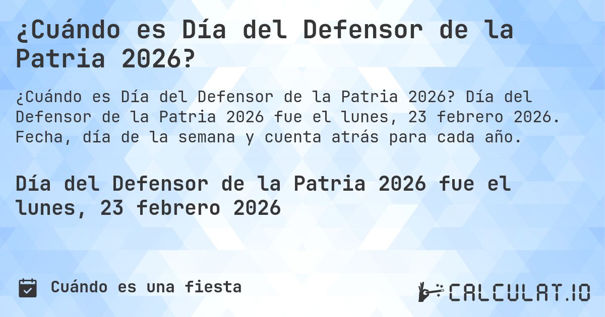 ¿Cuándo es Día del Defensor de la Patria 2026?. Día del Defensor de la Patria 2026 fue el lunes, 23 febrero 2026. Fecha, día de la semana y cuenta atrás para cada año.