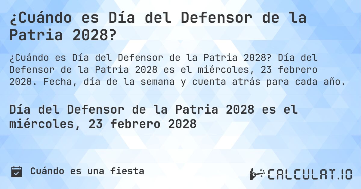 ¿Cuándo es Día del Defensor de la Patria 2028?. Día del Defensor de la Patria 2028 es el miércoles, 23 febrero 2028. Fecha, día de la semana y cuenta atrás para cada año.