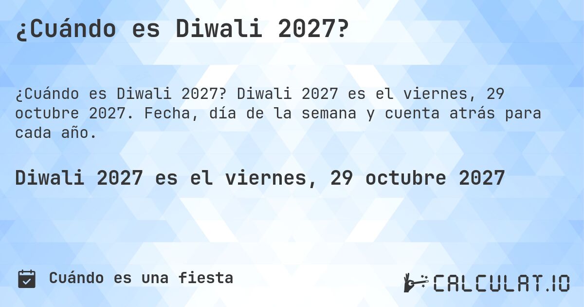 ¿Cuándo es Diwali 2027?. Diwali 2027 es el viernes, 29 octubre 2027. Fecha, día de la semana y cuenta atrás para cada año.
