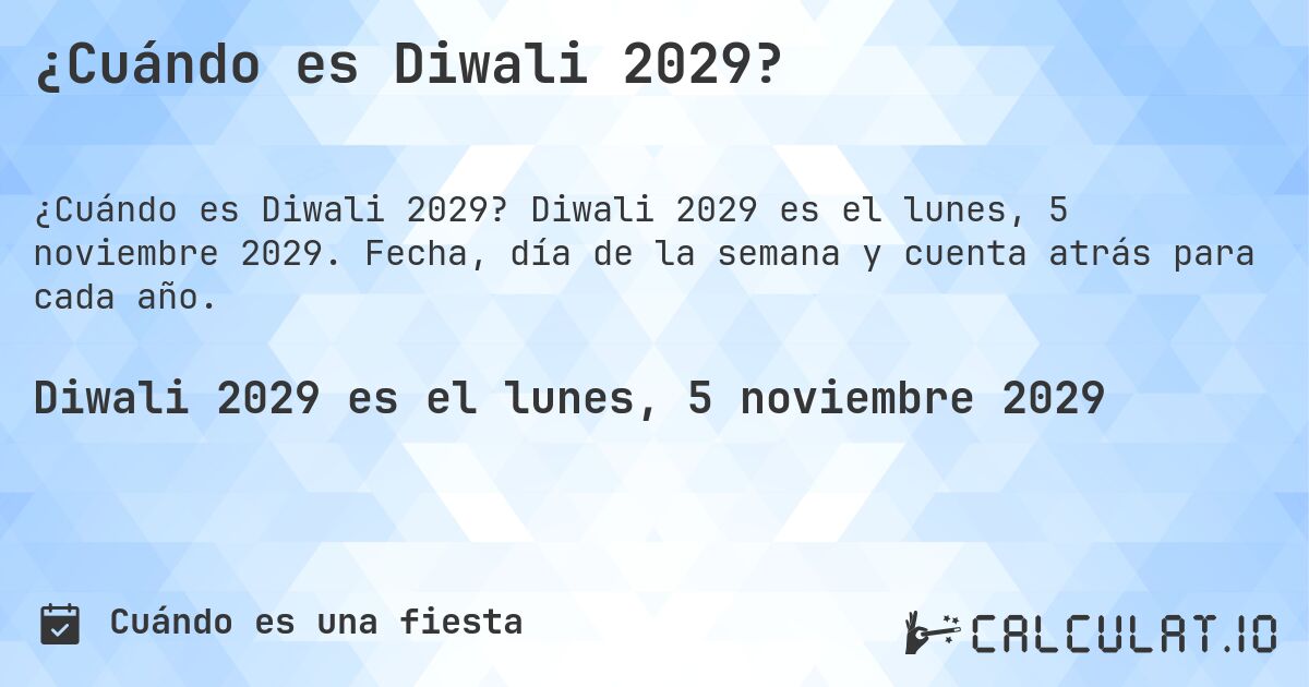 ¿Cuándo es Diwali 2029?. Diwali 2029 es el lunes, 5 noviembre 2029. Fecha, día de la semana y cuenta atrás para cada año.