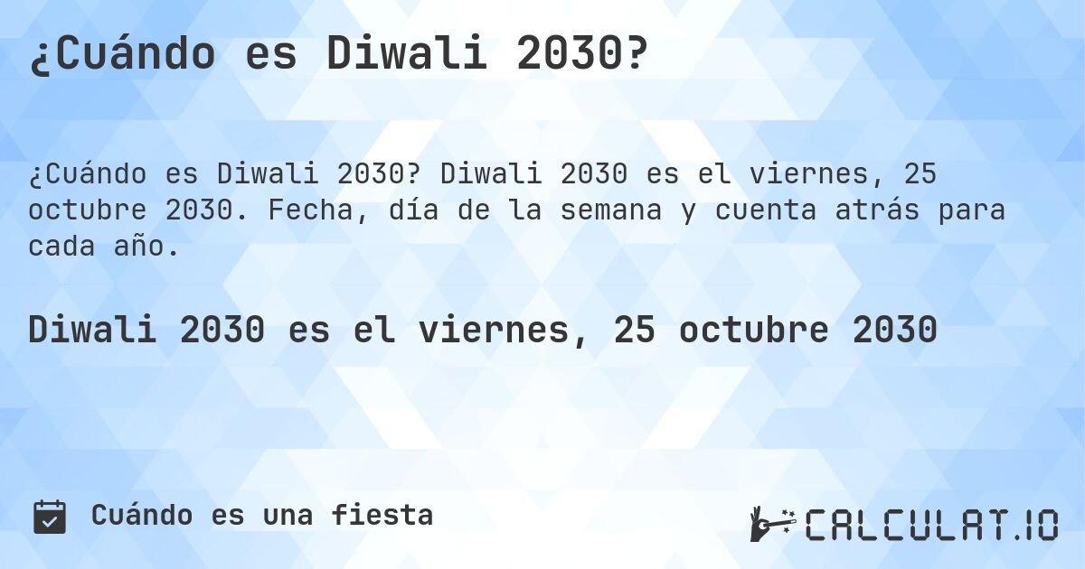 ¿Cuándo es Diwali 2030?. Diwali 2030 es el viernes, 25 octubre 2030. Fecha, día de la semana y cuenta atrás para cada año.