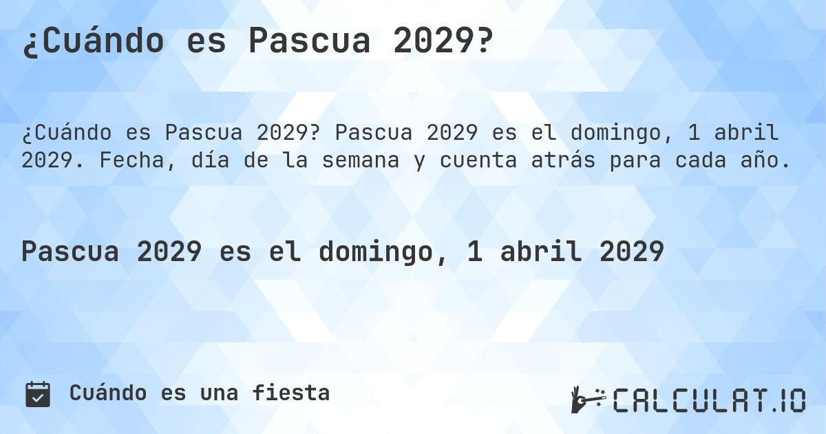 ¿Cuándo es Pascua 2029?. Pascua 2029 es el domingo, 1 abril 2029. Fecha, día de la semana y cuenta atrás para cada año.