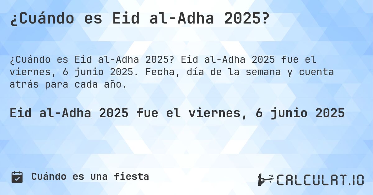 ¿Cuándo es Eid al-Adha 2025?. Eid al-Adha 2025 fue el viernes, 6 junio 2025. Fecha, día de la semana y cuenta atrás para cada año.