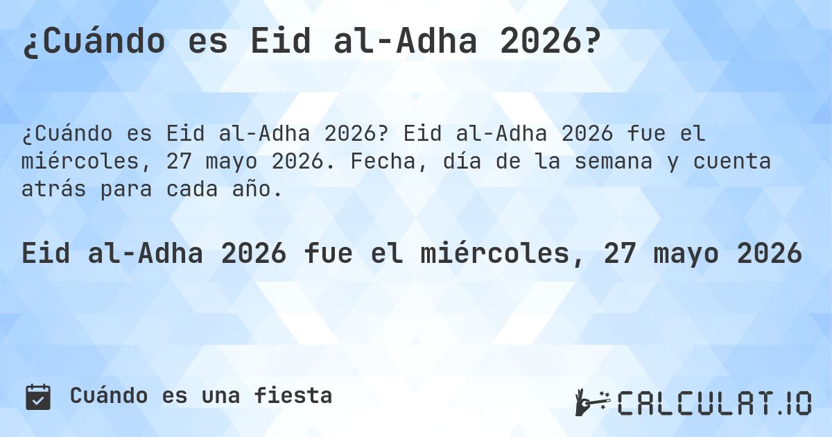 ¿Cuándo es Eid al-Adha 2026?. Eid al-Adha 2026 fue el miércoles, 27 mayo 2026. Fecha, día de la semana y cuenta atrás para cada año.