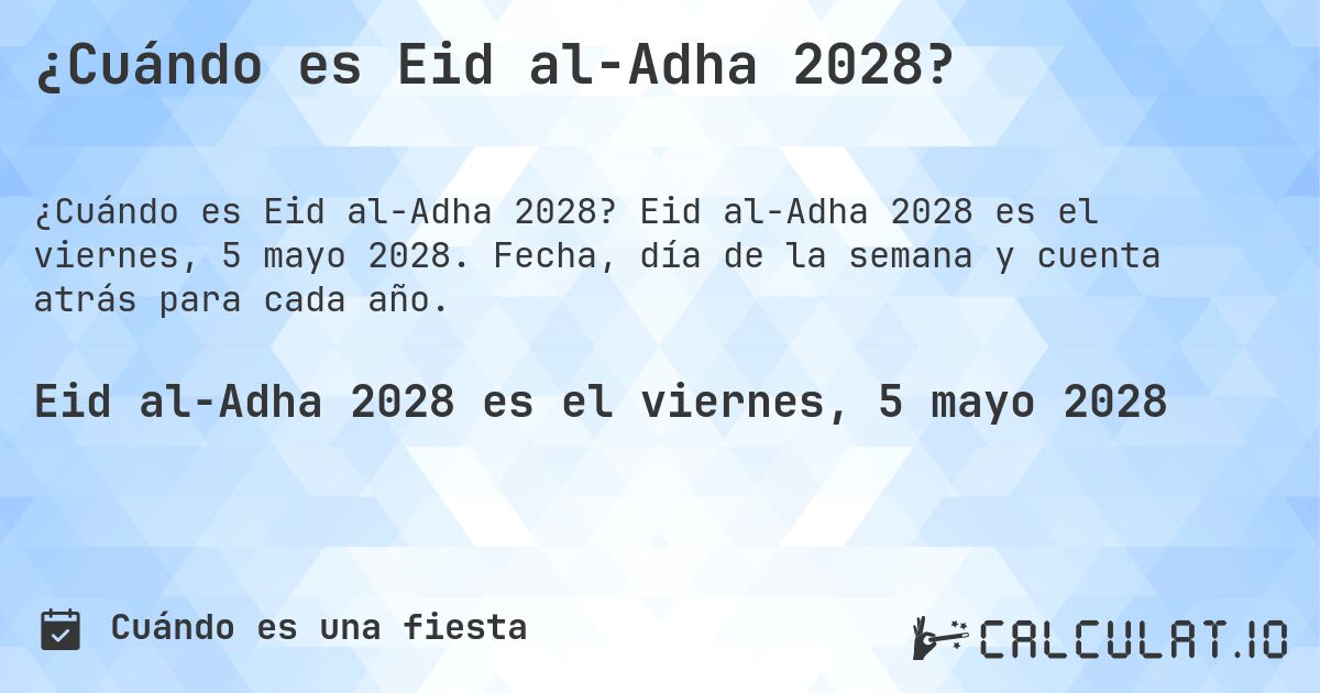 ¿Cuándo es Eid al-Adha 2028?. Eid al-Adha 2028 es el viernes, 5 mayo 2028. Fecha, día de la semana y cuenta atrás para cada año.