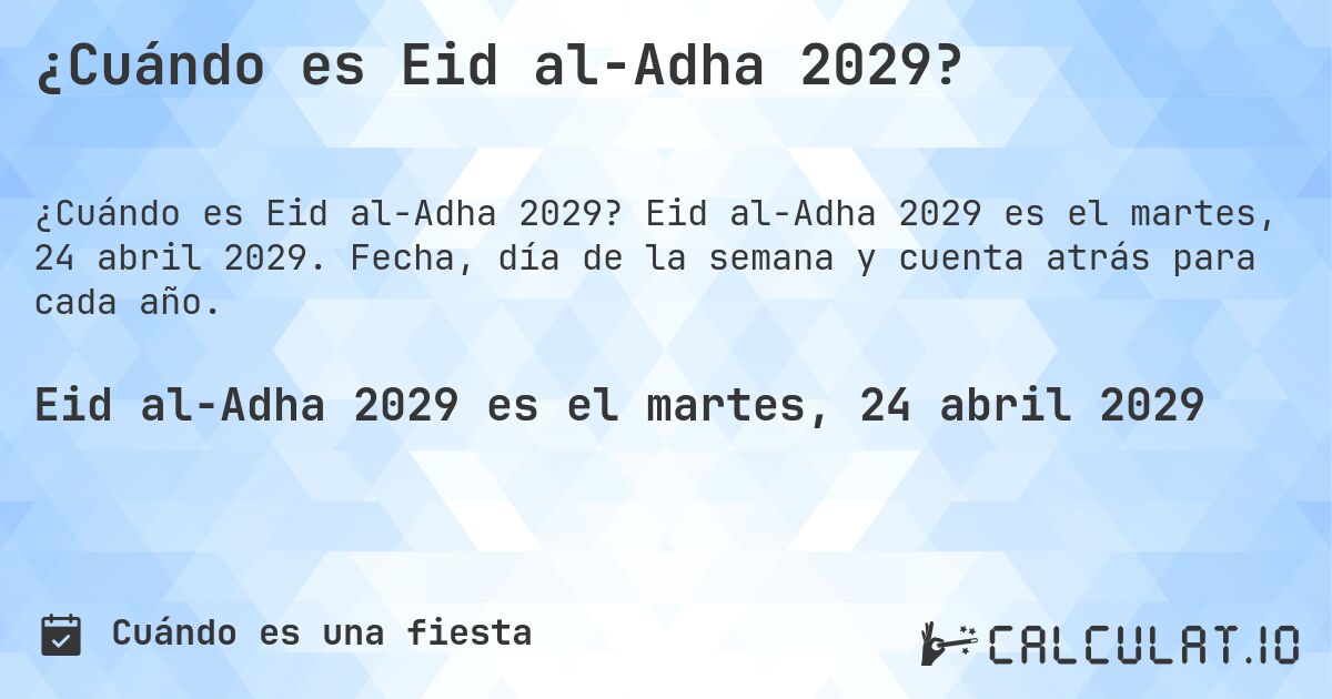 ¿Cuándo es Eid al-Adha 2029?. Eid al-Adha 2029 es el martes, 24 abril 2029. Fecha, día de la semana y cuenta atrás para cada año.