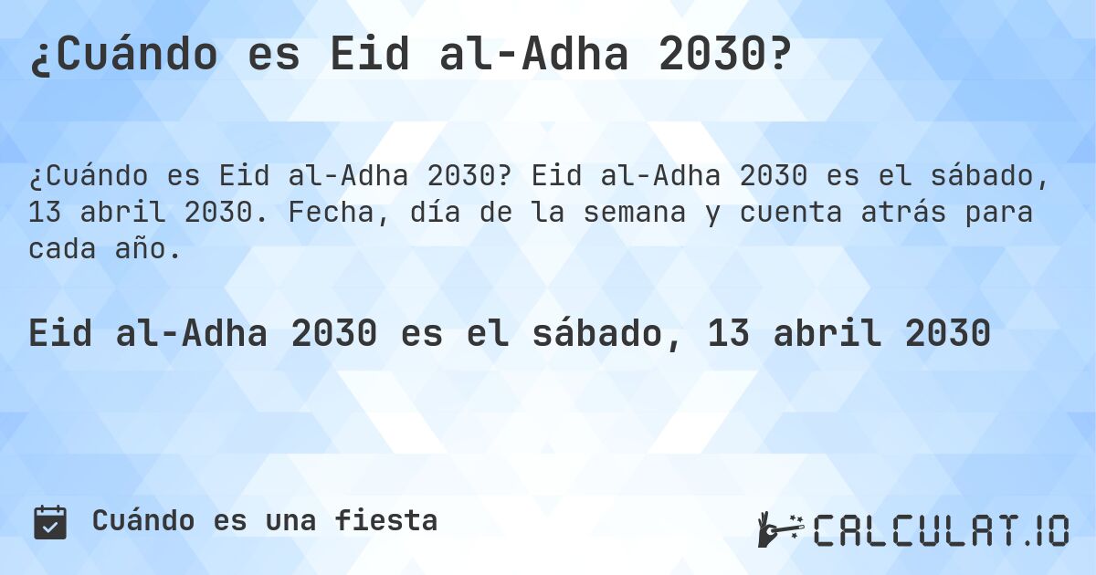 ¿Cuándo es Eid al-Adha 2030?. Eid al-Adha 2030 es el sábado, 13 abril 2030. Fecha, día de la semana y cuenta atrás para cada año.