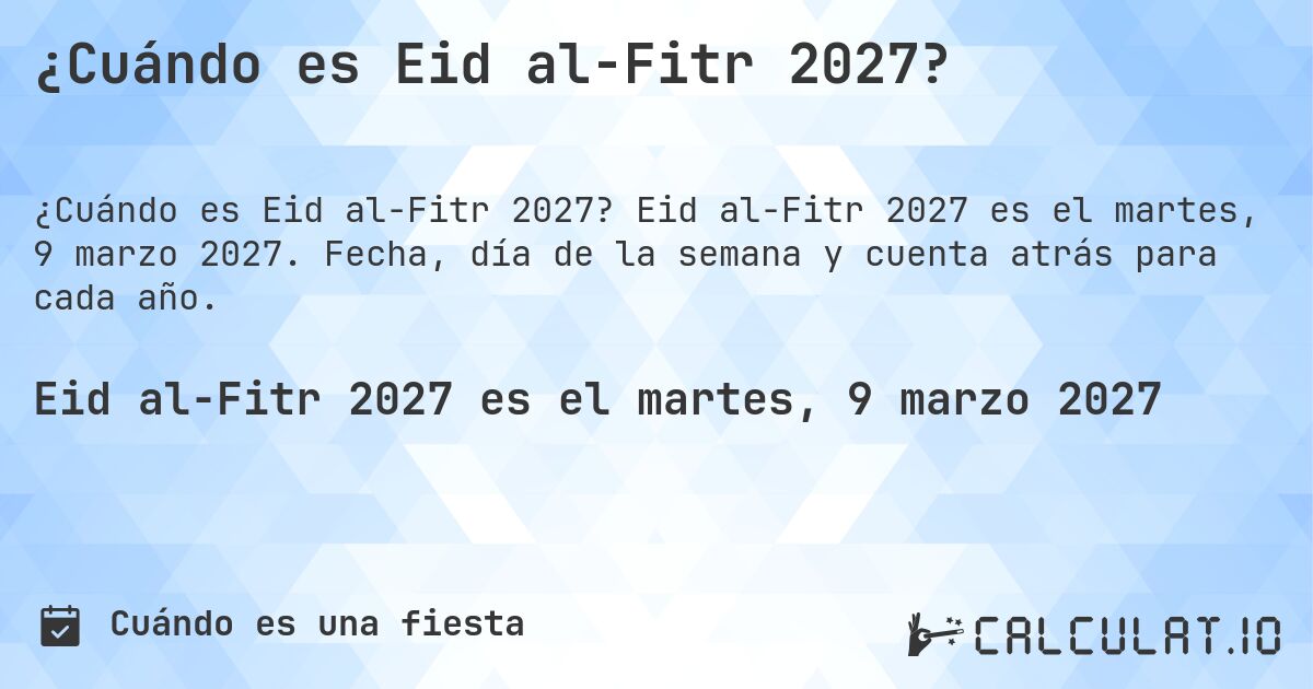 ¿Cuándo es Eid al-Fitr 2027?. Eid al-Fitr 2027 es el martes, 9 marzo 2027. Fecha, día de la semana y cuenta atrás para cada año.