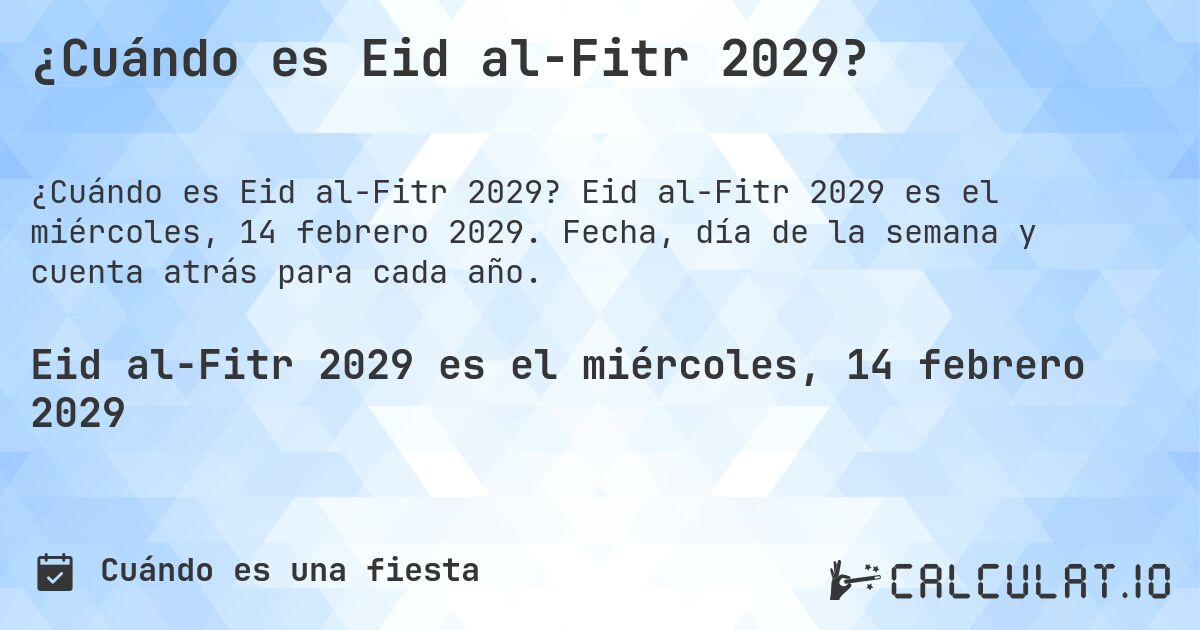 ¿Cuándo es Eid al-Fitr 2029?. Eid al-Fitr 2029 es el miércoles, 14 febrero 2029. Fecha, día de la semana y cuenta atrás para cada año.