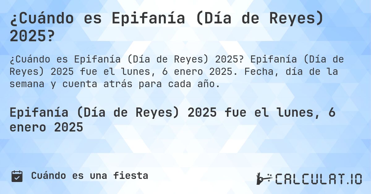 ¿Cuándo es Epifanía (Día de Reyes) 2025?. Epifanía (Día de Reyes) 2025 fue el lunes, 6 enero 2025. Fecha, día de la semana y cuenta atrás para cada año.