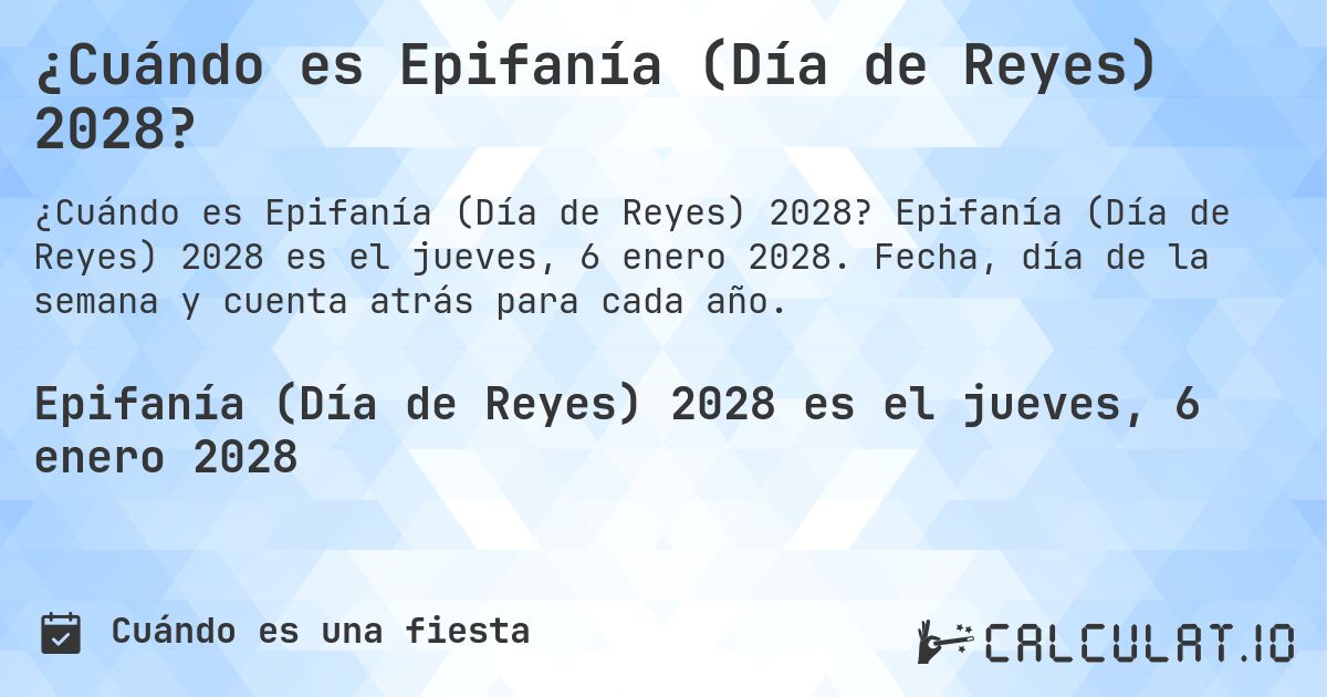 ¿Cuándo es Epifanía (Día de Reyes) 2028?. Epifanía (Día de Reyes) 2028 es el jueves, 6 enero 2028. Fecha, día de la semana y cuenta atrás para cada año.