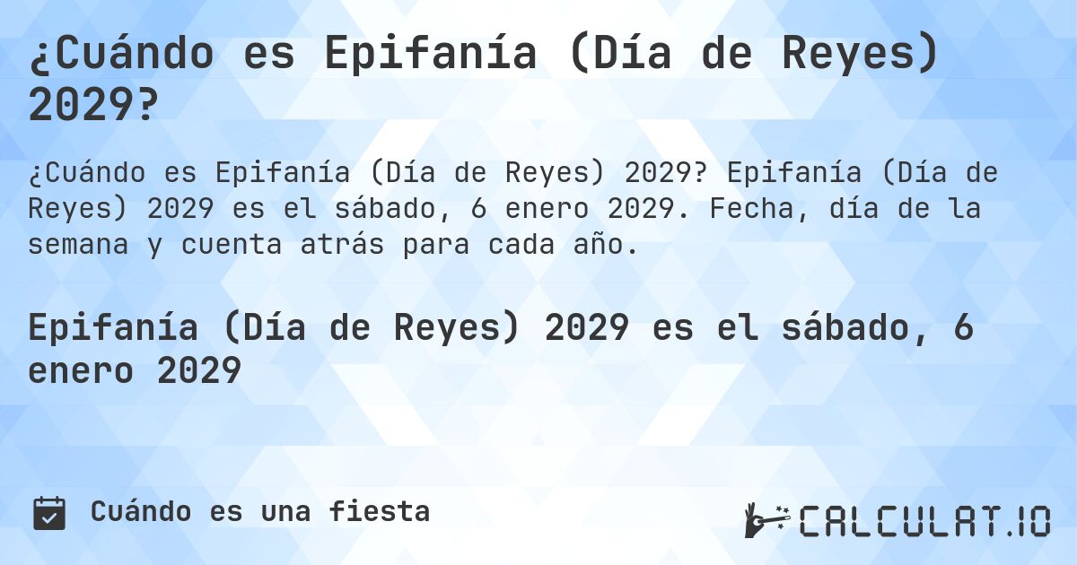 ¿Cuándo es Epifanía (Día de Reyes) 2029?. Epifanía (Día de Reyes) 2029 es el sábado, 6 enero 2029. Fecha, día de la semana y cuenta atrás para cada año.