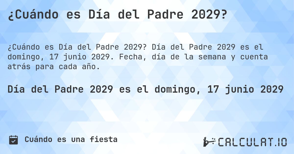¿Cuándo es Día del Padre 2029?. Día del Padre 2029 es el domingo, 17 junio 2029. Fecha, día de la semana y cuenta atrás para cada año.