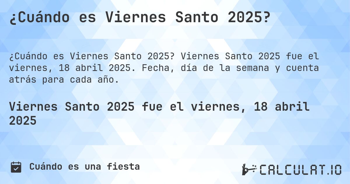 ¿Cuándo es Viernes Santo 2025?. Viernes Santo 2025 fue el viernes, 18 abril 2025. Fecha, día de la semana y cuenta atrás para cada año.