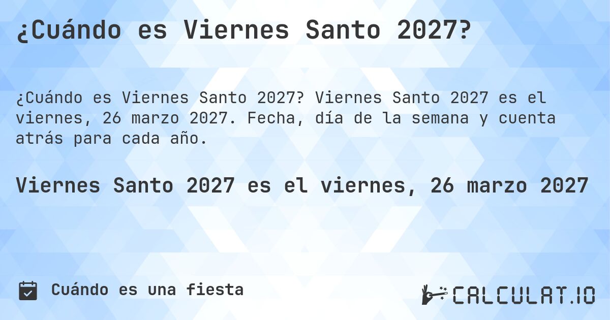 ¿Cuándo es Viernes Santo 2027?. Viernes Santo 2027 es el viernes, 26 marzo 2027. Fecha, día de la semana y cuenta atrás para cada año.