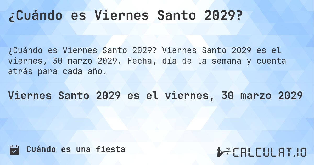 ¿Cuándo es Viernes Santo 2029?. Viernes Santo 2029 es el viernes, 30 marzo 2029. Fecha, día de la semana y cuenta atrás para cada año.