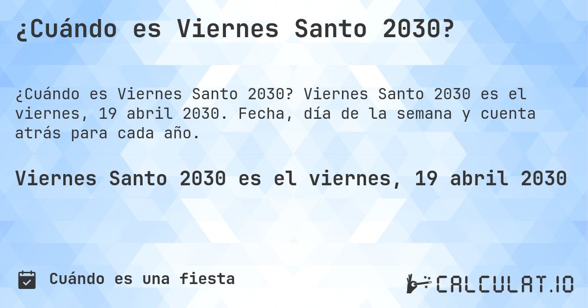 ¿Cuándo es Viernes Santo 2030?. Viernes Santo 2030 es el viernes, 19 abril 2030. Fecha, día de la semana y cuenta atrás para cada año.