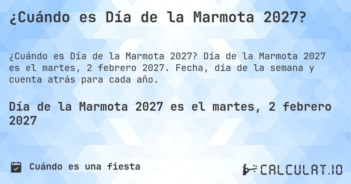 ¿Cuándo es Día de la Marmota 2027?. Día de la Marmota 2027 es el martes, 2 febrero 2027. Fecha, día de la semana y cuenta atrás para cada año.