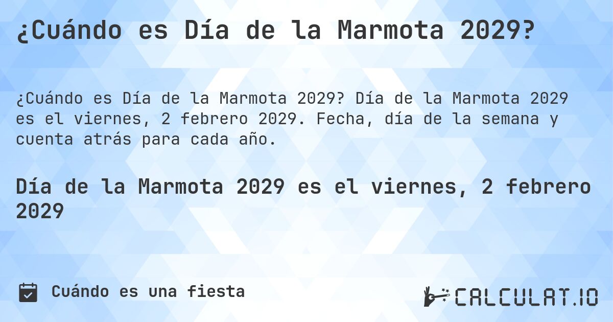 ¿Cuándo es Día de la Marmota 2029?. Día de la Marmota 2029 es el viernes, 2 febrero 2029. Fecha, día de la semana y cuenta atrás para cada año.