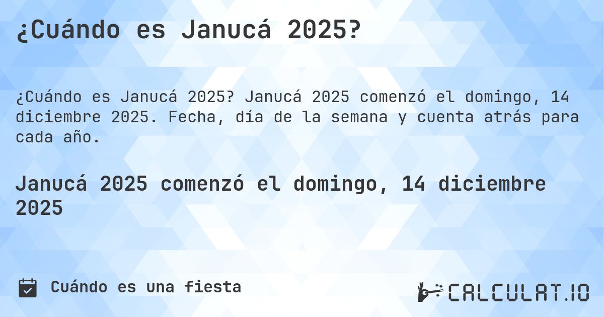 ¿Cuándo es Janucá 2025?. Janucá 2025 comenzó el domingo, 14 diciembre 2025. Fecha, día de la semana y cuenta atrás para cada año.