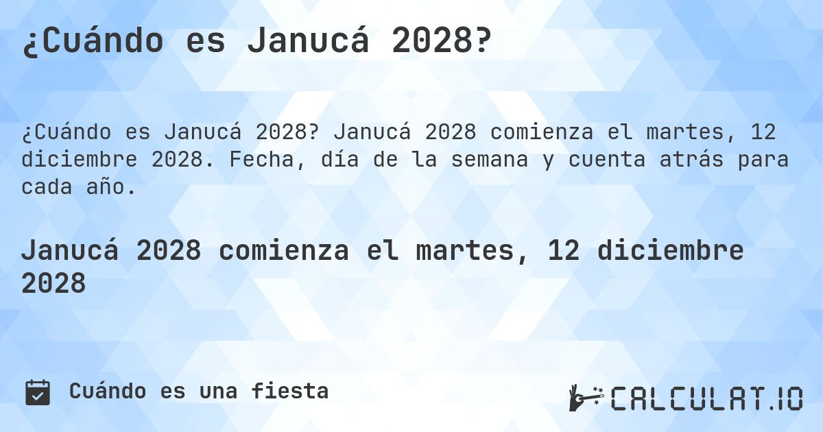 ¿Cuándo es Janucá 2028?. Janucá 2028 comienza el martes, 12 diciembre 2028. Fecha, día de la semana y cuenta atrás para cada año.