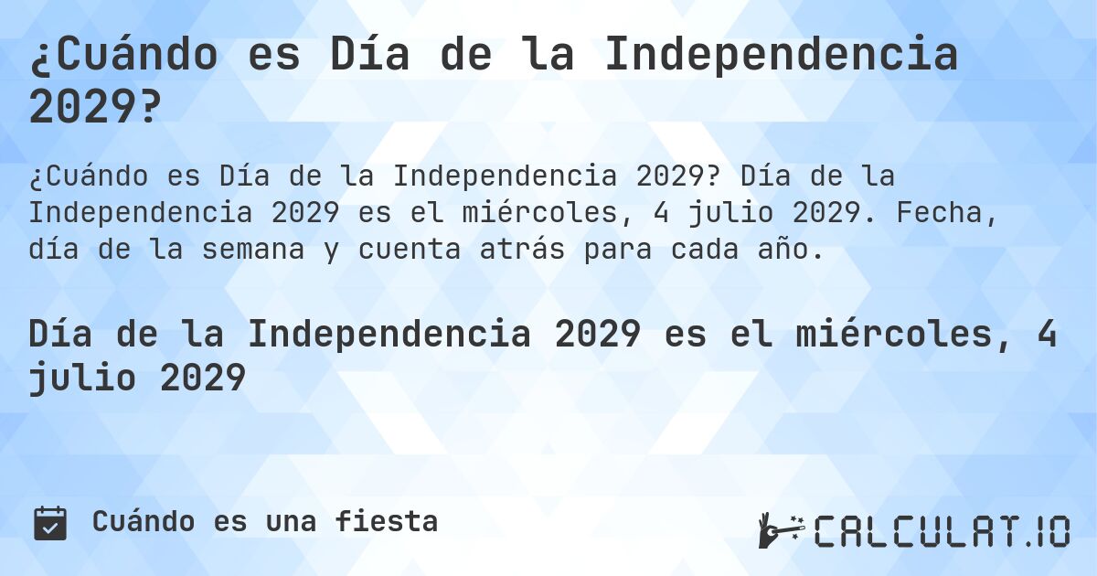 ¿Cuándo es Día de la Independencia 2029?. Día de la Independencia 2029 es el miércoles, 4 julio 2029. Fecha, día de la semana y cuenta atrás para cada año.