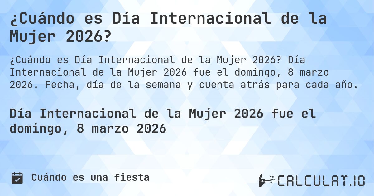 ¿Cuándo es Día Internacional de la Mujer 2026?. Día Internacional de la Mujer 2026 fue el domingo, 8 marzo 2026. Fecha, día de la semana y cuenta atrás para cada año.