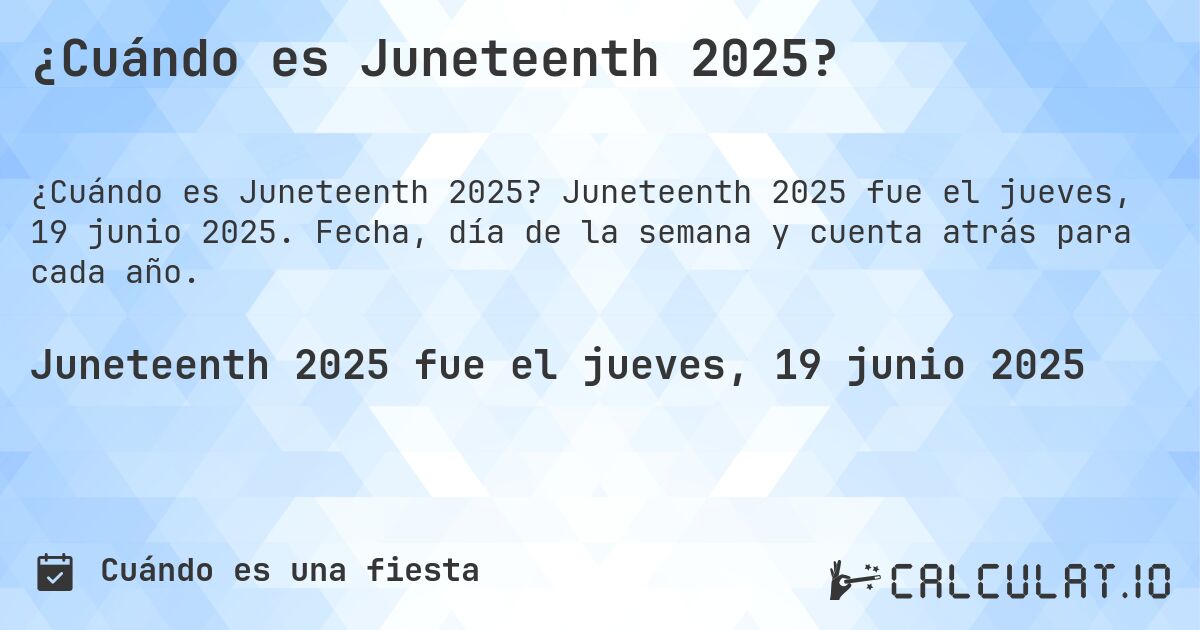 ¿Cuándo es Juneteenth 2025?. Juneteenth 2025 fue el jueves, 19 junio 2025. Fecha, día de la semana y cuenta atrás para cada año.