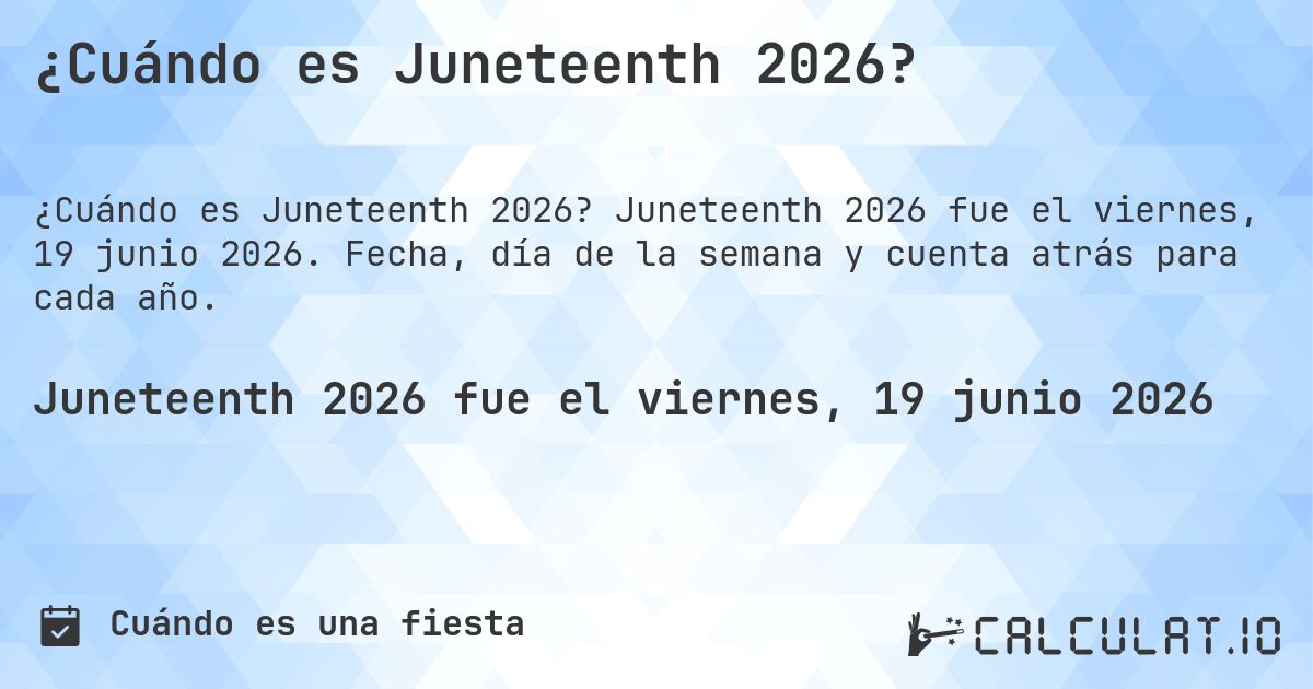 ¿Cuándo es Juneteenth 2026?. Juneteenth 2026 fue el viernes, 19 junio 2026. Fecha, día de la semana y cuenta atrás para cada año.