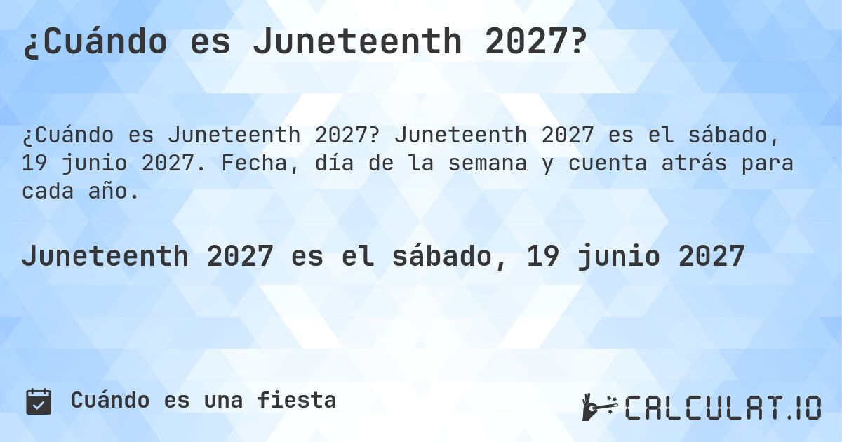 ¿Cuándo es Juneteenth 2027?. Juneteenth 2027 es el sábado, 19 junio 2027. Fecha, día de la semana y cuenta atrás para cada año.