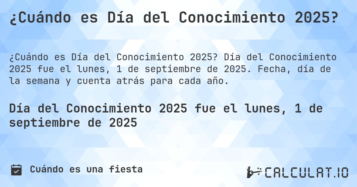 ¿Cuándo es Día del Conocimiento 2025?. Día del Conocimiento 2025 fue el lunes, 1 de septiembre de 2025. Fecha, día de la semana y cuenta atrás para cada año.