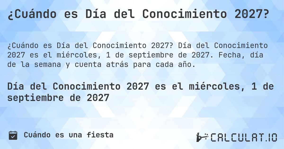 ¿Cuándo es Día del Conocimiento 2027?. Día del Conocimiento 2027 es el miércoles, 1 de septiembre de 2027. Fecha, día de la semana y cuenta atrás para cada año.