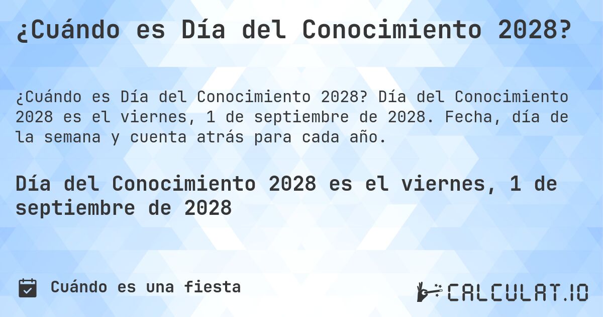 ¿Cuándo es Día del Conocimiento 2028?. Día del Conocimiento 2028 es el viernes, 1 de septiembre de 2028. Fecha, día de la semana y cuenta atrás para cada año.