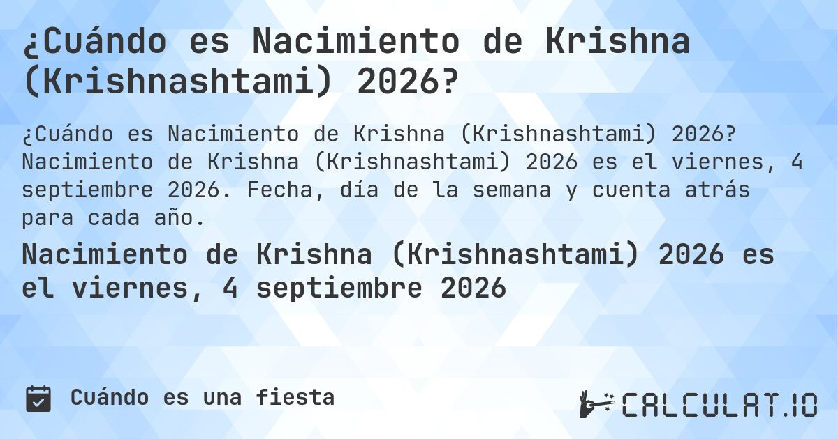 ¿Cuándo es Nacimiento de Krishna (Krishnashtami) 2026?. Nacimiento de Krishna (Krishnashtami) 2026 es el viernes, 4 septiembre 2026. Fecha, día de la semana y cuenta atrás para cada año.