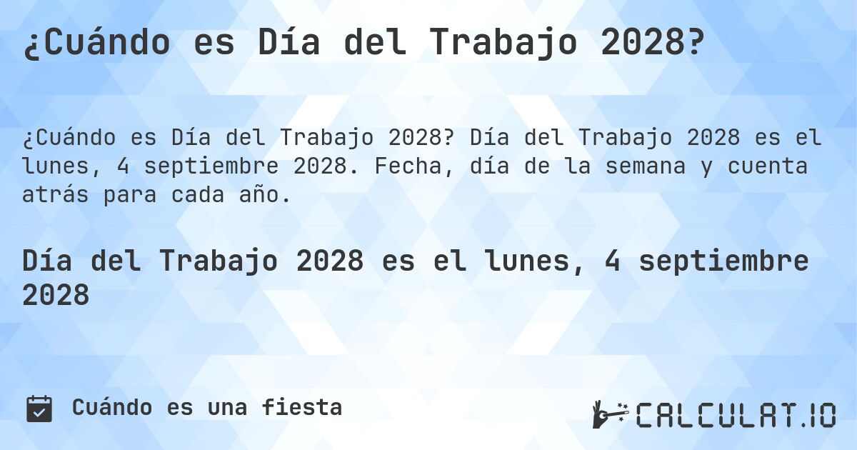 ¿Cuándo es Día del Trabajo 2028?. Día del Trabajo 2028 es el lunes, 4 septiembre 2028. Fecha, día de la semana y cuenta atrás para cada año.